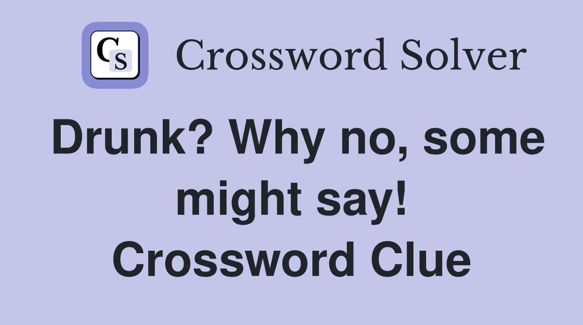 Drunk? Why no, some might say! Crossword Clue Answers Crossword Solver